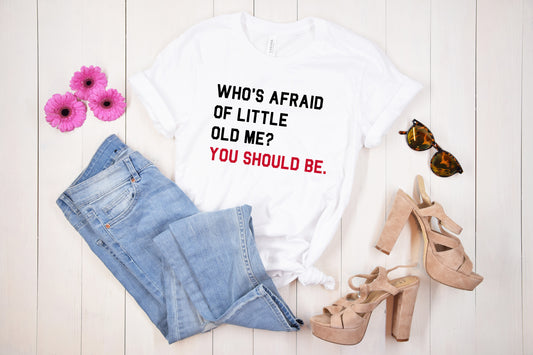 Who's Afraid of Little Old Me? You Should Be White T-shirt