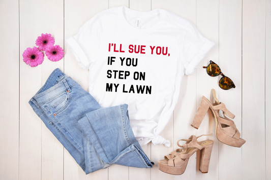 I'll Sue You, If You Step on my Lawn White T-shirt