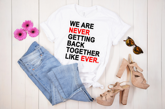 We are Never Getting Back Together like Ever White T-shirt
